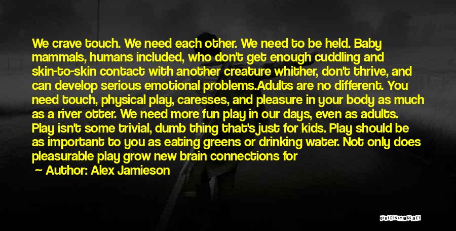 Alex Jamieson Quotes: We Crave Touch. We Need Each Other. We Need To Be Held. Baby Mammals, Humans Included, Who Don't Get Enough