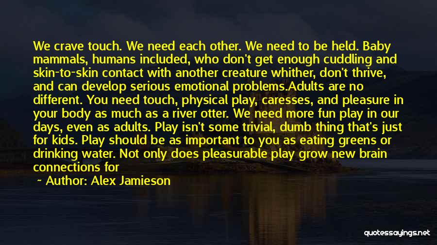 Alex Jamieson Quotes: We Crave Touch. We Need Each Other. We Need To Be Held. Baby Mammals, Humans Included, Who Don't Get Enough