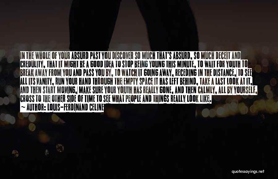 Louis-Ferdinand Celine Quotes: In The Whole Of Your Absurd Past You Discover So Much That's Absurd, So Much Deceit And Credulity, That It