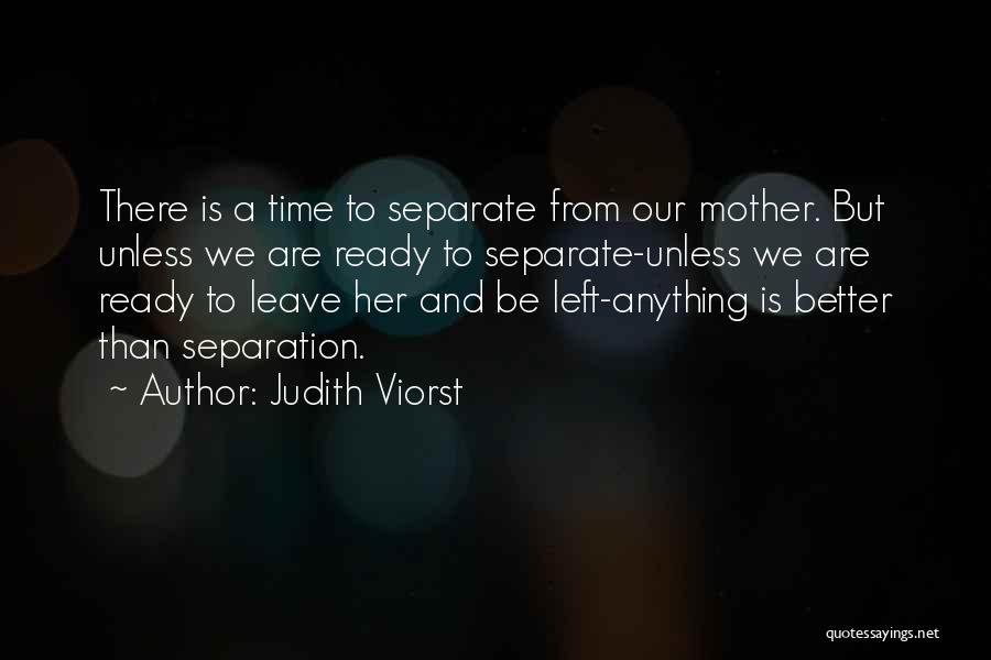 Judith Viorst Quotes: There Is A Time To Separate From Our Mother. But Unless We Are Ready To Separate-unless We Are Ready To