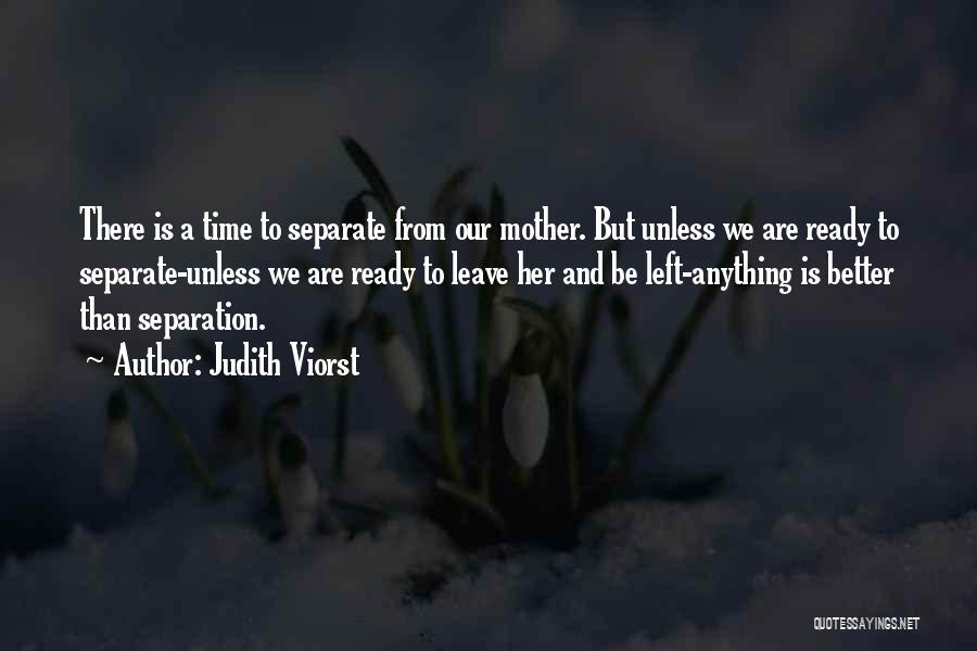 Judith Viorst Quotes: There Is A Time To Separate From Our Mother. But Unless We Are Ready To Separate-unless We Are Ready To