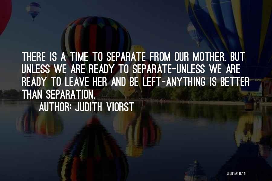 Judith Viorst Quotes: There Is A Time To Separate From Our Mother. But Unless We Are Ready To Separate-unless We Are Ready To
