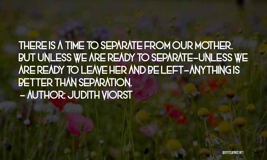 Judith Viorst Quotes: There Is A Time To Separate From Our Mother. But Unless We Are Ready To Separate-unless We Are Ready To