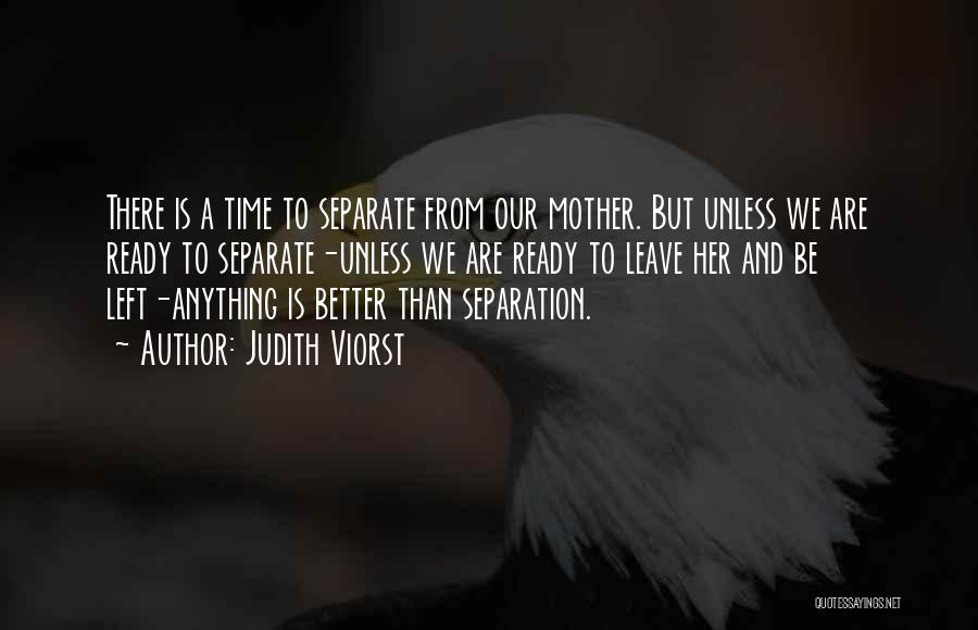 Judith Viorst Quotes: There Is A Time To Separate From Our Mother. But Unless We Are Ready To Separate-unless We Are Ready To