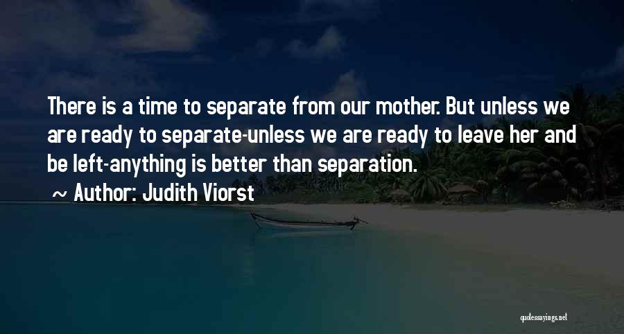 Judith Viorst Quotes: There Is A Time To Separate From Our Mother. But Unless We Are Ready To Separate-unless We Are Ready To