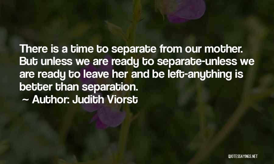 Judith Viorst Quotes: There Is A Time To Separate From Our Mother. But Unless We Are Ready To Separate-unless We Are Ready To