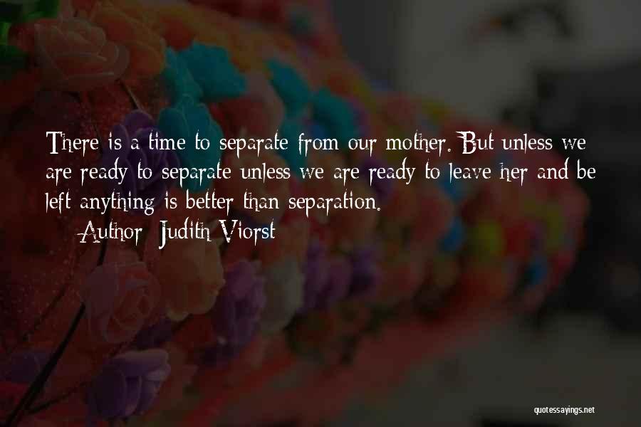 Judith Viorst Quotes: There Is A Time To Separate From Our Mother. But Unless We Are Ready To Separate-unless We Are Ready To