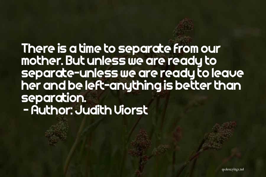 Judith Viorst Quotes: There Is A Time To Separate From Our Mother. But Unless We Are Ready To Separate-unless We Are Ready To