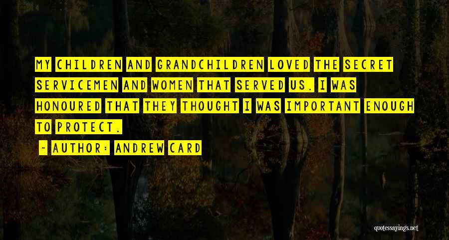 Andrew Card Quotes: My Children And Grandchildren Loved The Secret Servicemen And Women That Served Us. I Was Honoured That They Thought I