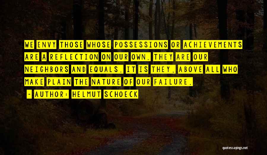 Helmut Schoeck Quotes: We Envy Those Whose Possessions Or Achievements Are A Reflection On Our Own. They Are Our Neighbors And Equals. It