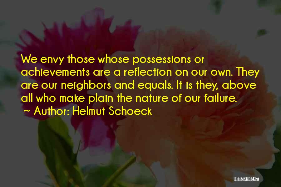 Helmut Schoeck Quotes: We Envy Those Whose Possessions Or Achievements Are A Reflection On Our Own. They Are Our Neighbors And Equals. It