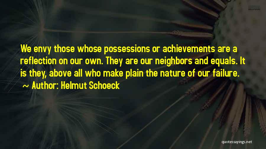 Helmut Schoeck Quotes: We Envy Those Whose Possessions Or Achievements Are A Reflection On Our Own. They Are Our Neighbors And Equals. It