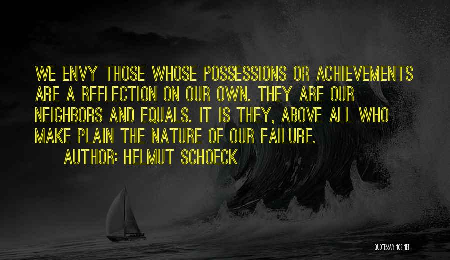 Helmut Schoeck Quotes: We Envy Those Whose Possessions Or Achievements Are A Reflection On Our Own. They Are Our Neighbors And Equals. It