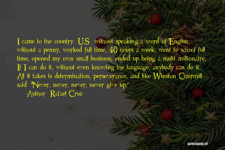 Rafael Cruz Quotes: I Came To The Country [u.s] Without Speaking A Word Of English, Without A Penny, Worked Full Time, 40 Hours