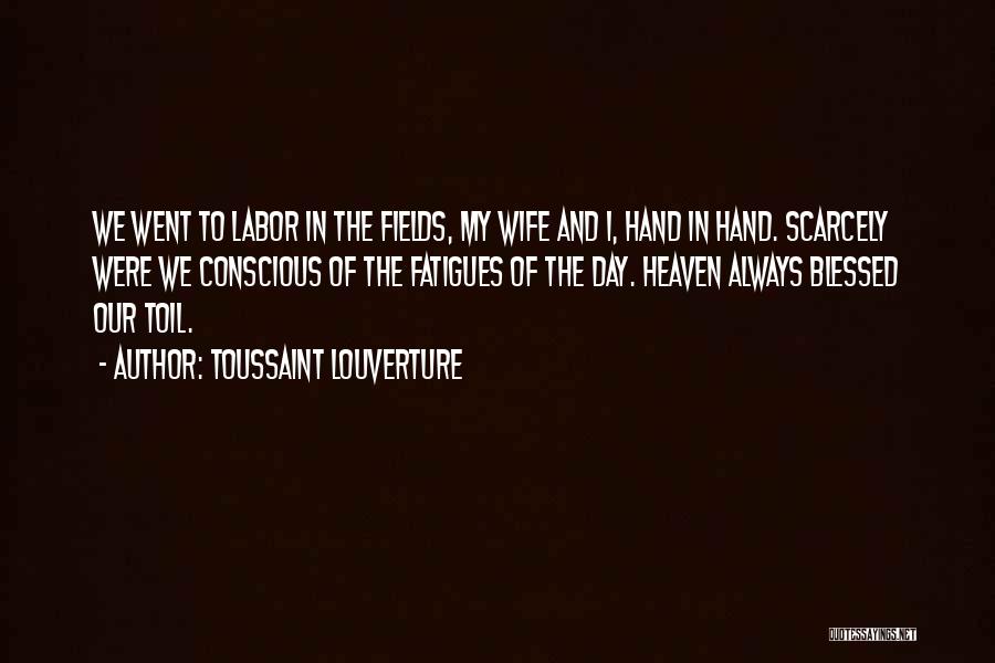 Toussaint Louverture Quotes: We Went To Labor In The Fields, My Wife And I, Hand In Hand. Scarcely Were We Conscious Of The