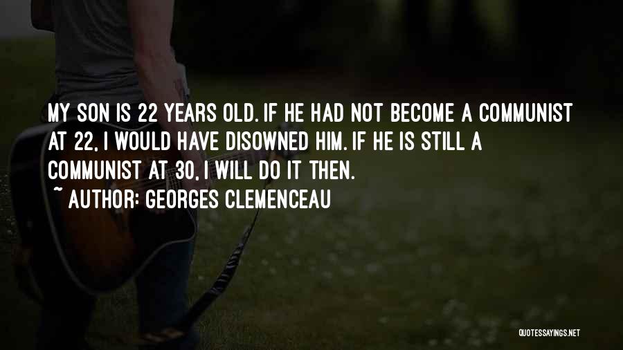 Georges Clemenceau Quotes: My Son Is 22 Years Old. If He Had Not Become A Communist At 22, I Would Have Disowned Him.