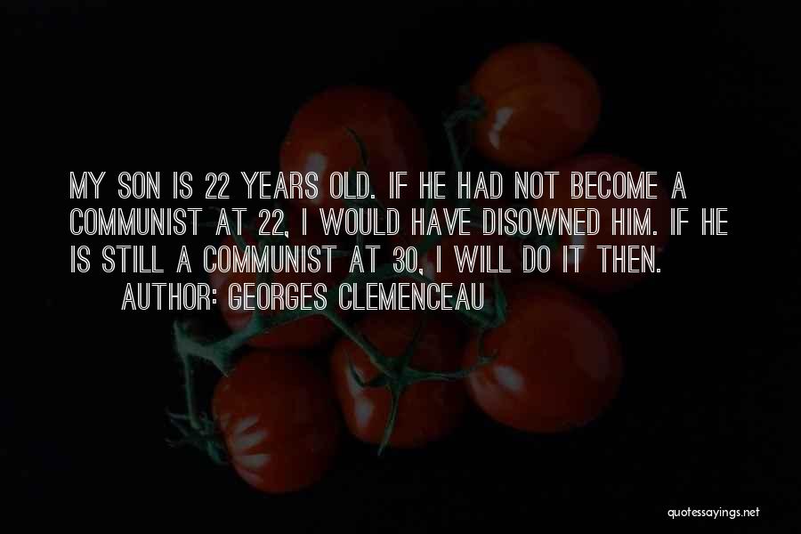 Georges Clemenceau Quotes: My Son Is 22 Years Old. If He Had Not Become A Communist At 22, I Would Have Disowned Him.