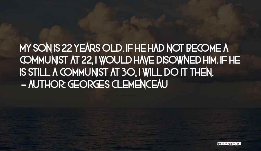 Georges Clemenceau Quotes: My Son Is 22 Years Old. If He Had Not Become A Communist At 22, I Would Have Disowned Him.