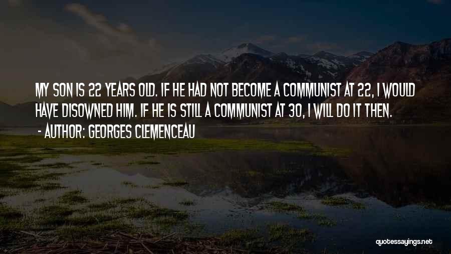Georges Clemenceau Quotes: My Son Is 22 Years Old. If He Had Not Become A Communist At 22, I Would Have Disowned Him.
