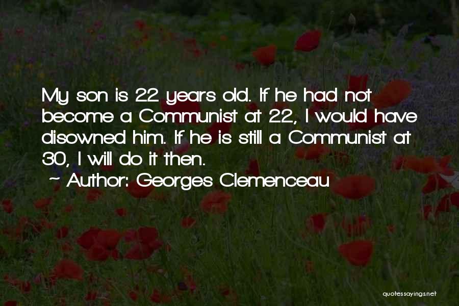 Georges Clemenceau Quotes: My Son Is 22 Years Old. If He Had Not Become A Communist At 22, I Would Have Disowned Him.