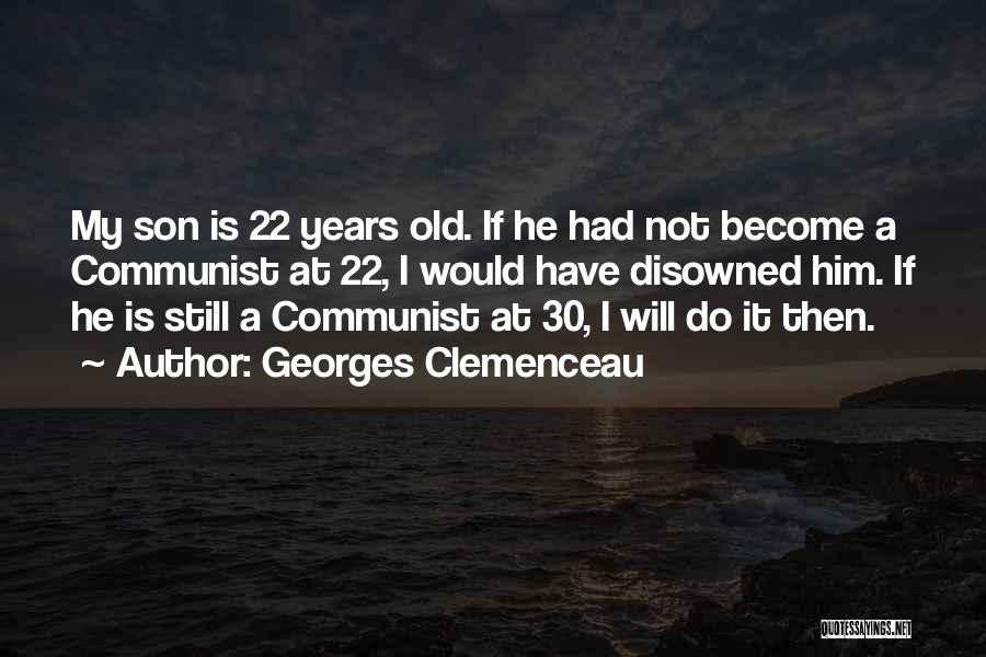 Georges Clemenceau Quotes: My Son Is 22 Years Old. If He Had Not Become A Communist At 22, I Would Have Disowned Him.