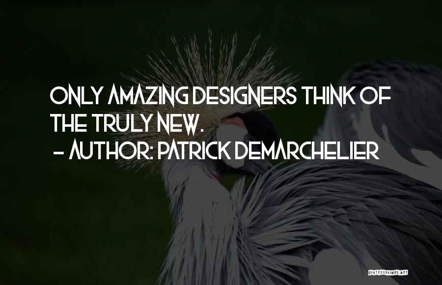 Patrick Demarchelier Quotes: Only Amazing Designers Think Of The Truly New.
