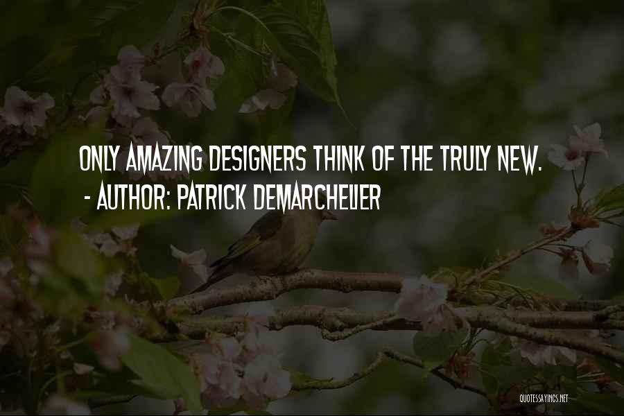 Patrick Demarchelier Quotes: Only Amazing Designers Think Of The Truly New.