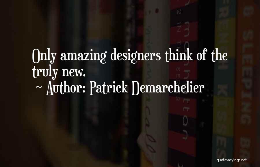 Patrick Demarchelier Quotes: Only Amazing Designers Think Of The Truly New.