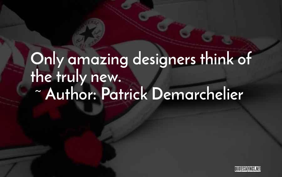 Patrick Demarchelier Quotes: Only Amazing Designers Think Of The Truly New.