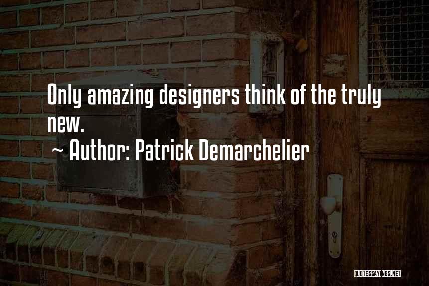 Patrick Demarchelier Quotes: Only Amazing Designers Think Of The Truly New.