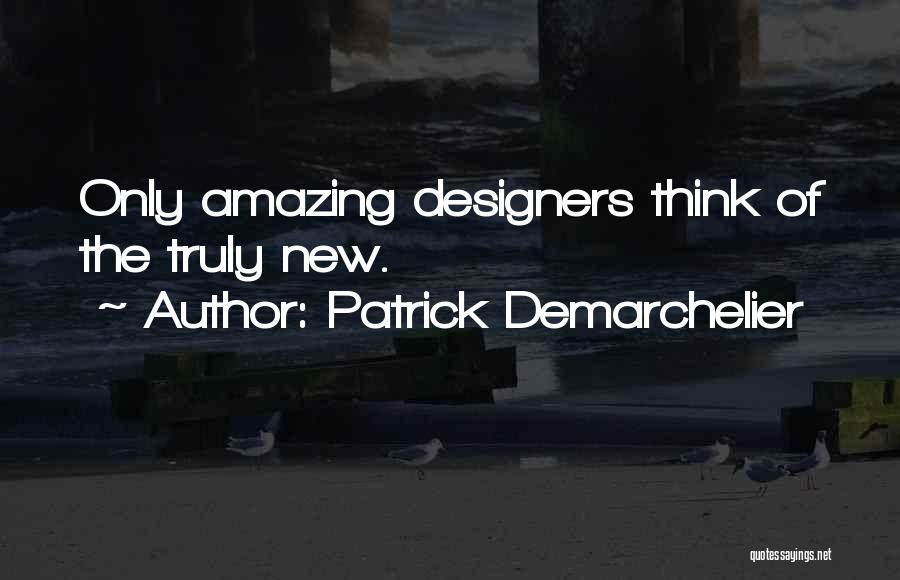 Patrick Demarchelier Quotes: Only Amazing Designers Think Of The Truly New.