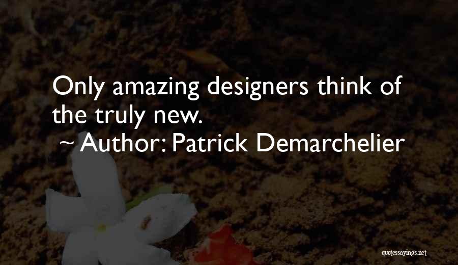 Patrick Demarchelier Quotes: Only Amazing Designers Think Of The Truly New.