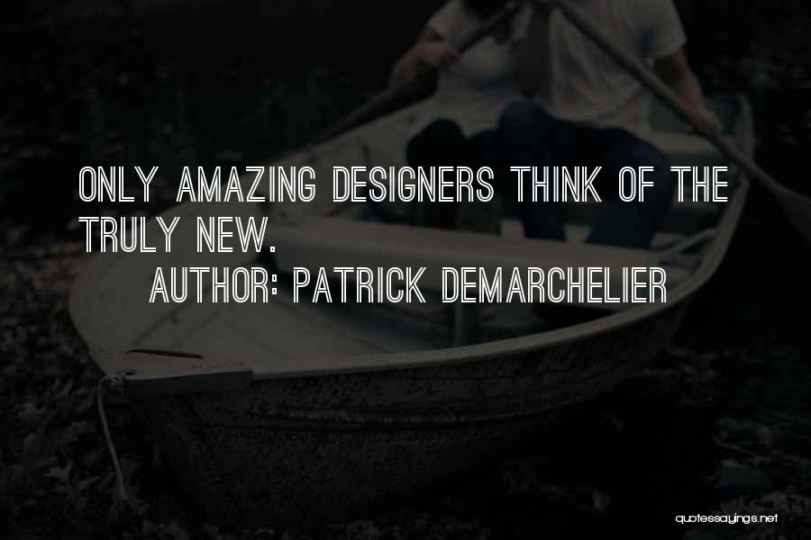 Patrick Demarchelier Quotes: Only Amazing Designers Think Of The Truly New.