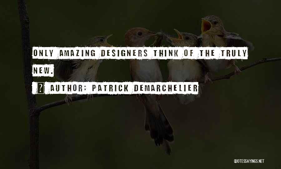 Patrick Demarchelier Quotes: Only Amazing Designers Think Of The Truly New.