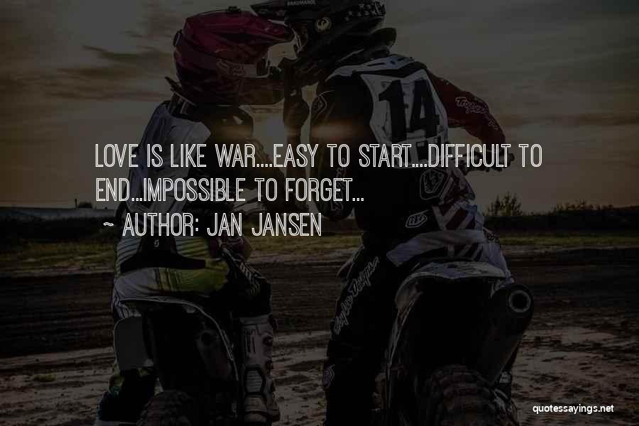 Jan Jansen Quotes: Love Is Like War....easy To Start....difficult To End...impossible To Forget...