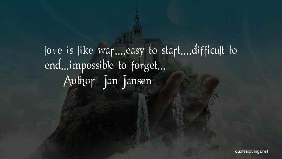 Jan Jansen Quotes: Love Is Like War....easy To Start....difficult To End...impossible To Forget...