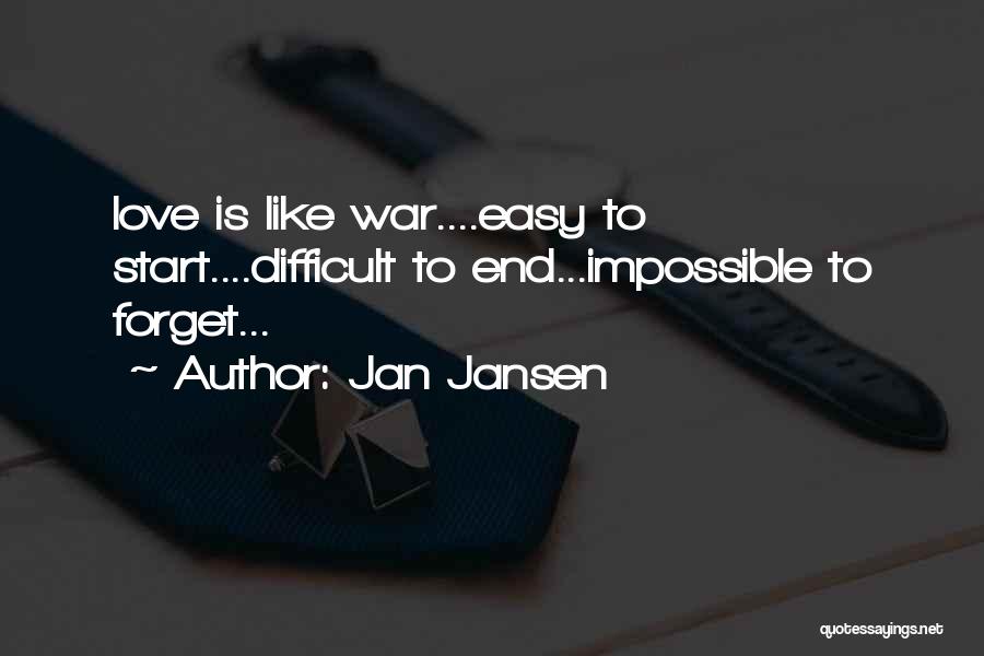 Jan Jansen Quotes: Love Is Like War....easy To Start....difficult To End...impossible To Forget...