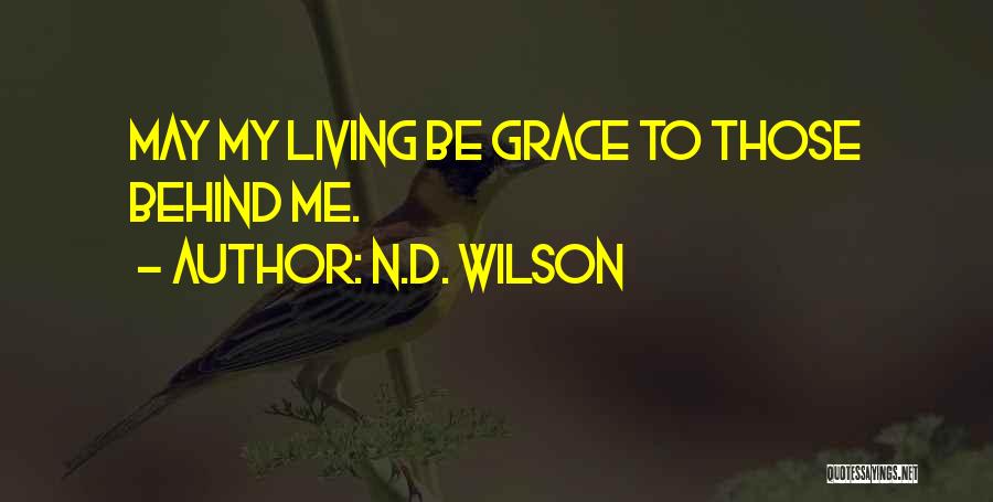 N.D. Wilson Quotes: May My Living Be Grace To Those Behind Me.