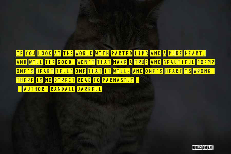 Randall Jarrell Quotes: If You Look At The World With Parted Lips And A Pure Heart, And Will The Good, Won't That Make