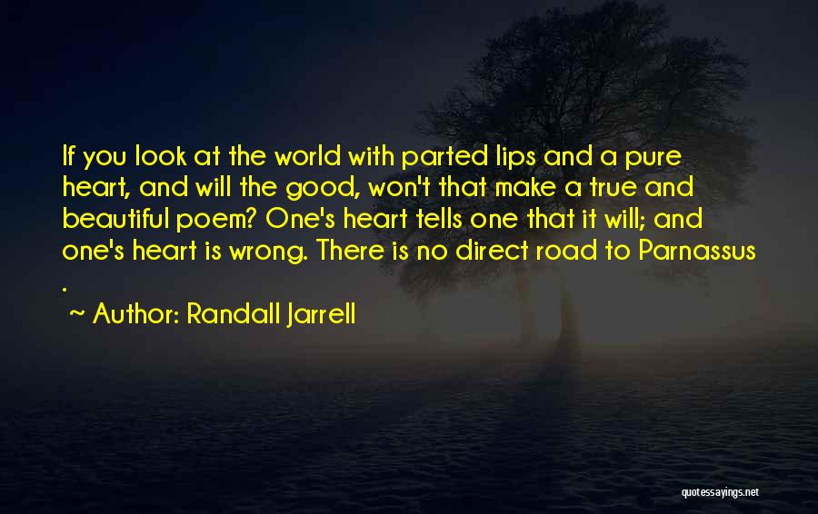 Randall Jarrell Quotes: If You Look At The World With Parted Lips And A Pure Heart, And Will The Good, Won't That Make
