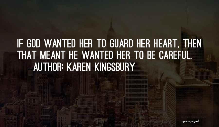 Karen Kingsbury Quotes: If God Wanted Her To Guard Her Heart, Then That Meant He Wanted Her To Be Careful.