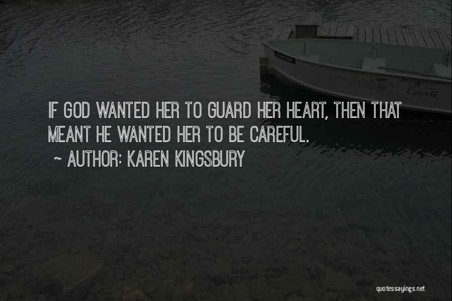 Karen Kingsbury Quotes: If God Wanted Her To Guard Her Heart, Then That Meant He Wanted Her To Be Careful.