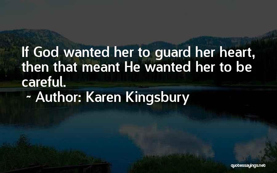 Karen Kingsbury Quotes: If God Wanted Her To Guard Her Heart, Then That Meant He Wanted Her To Be Careful.