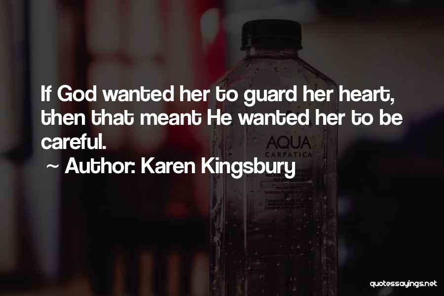 Karen Kingsbury Quotes: If God Wanted Her To Guard Her Heart, Then That Meant He Wanted Her To Be Careful.