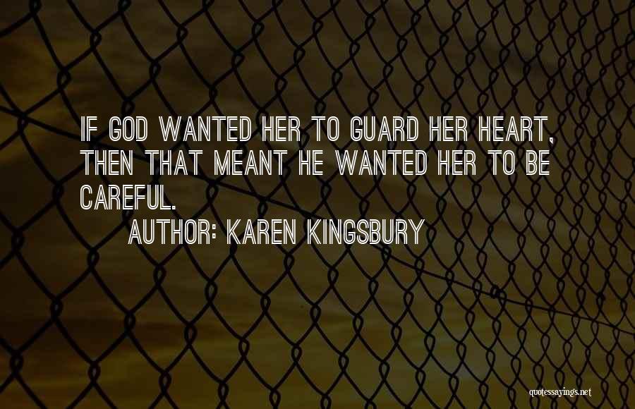 Karen Kingsbury Quotes: If God Wanted Her To Guard Her Heart, Then That Meant He Wanted Her To Be Careful.