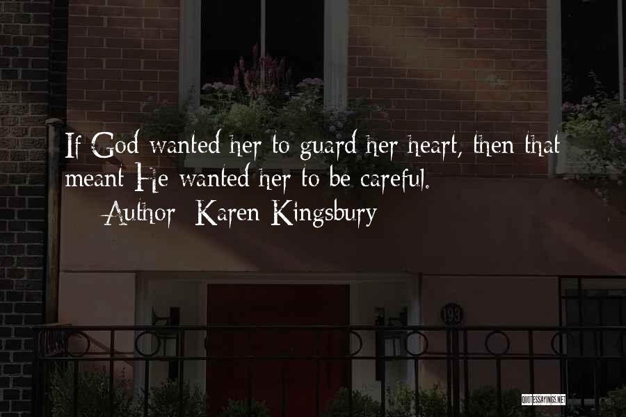 Karen Kingsbury Quotes: If God Wanted Her To Guard Her Heart, Then That Meant He Wanted Her To Be Careful.