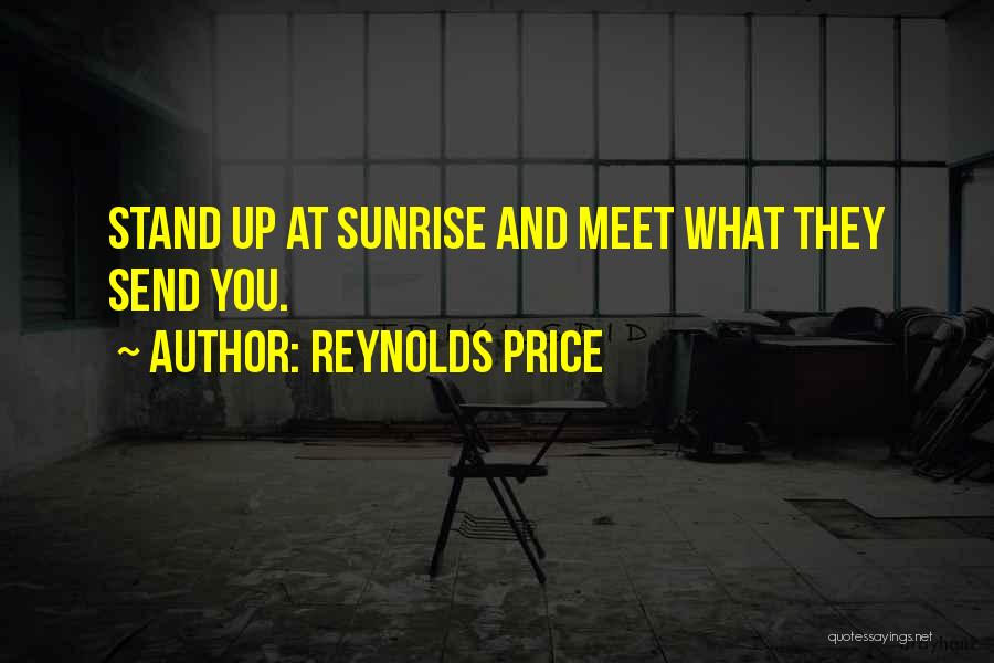 Reynolds Price Quotes: Stand Up At Sunrise And Meet What They Send You.