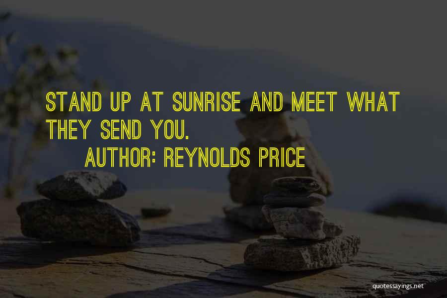 Reynolds Price Quotes: Stand Up At Sunrise And Meet What They Send You.