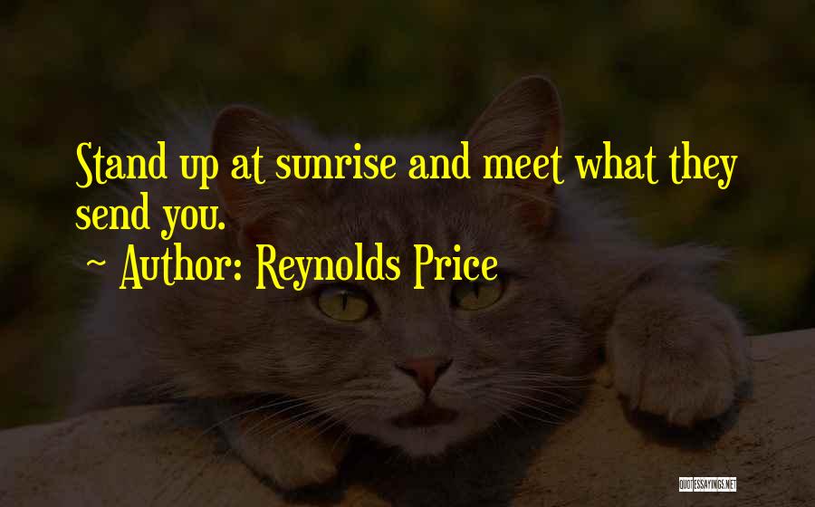 Reynolds Price Quotes: Stand Up At Sunrise And Meet What They Send You.