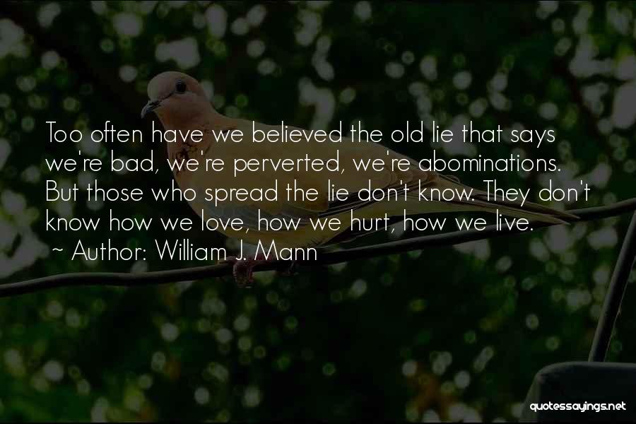 William J. Mann Quotes: Too Often Have We Believed The Old Lie That Says We're Bad, We're Perverted, We're Abominations. But Those Who Spread